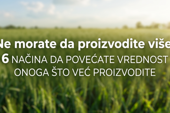 Ne morate da proizvodite više: 6 načina da povećate vrednost onoga što već proizvodite