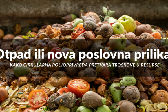 Otpad ili nova poslovna prilika: kako cirkularna poljoprivreda pretvara troškove u resurse